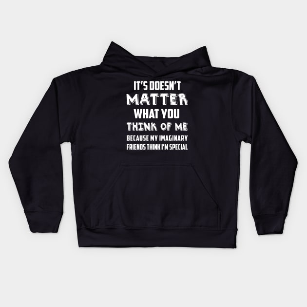 It Doesn't Matter What You Think Of Me Funny Quote Kids Hoodie by William Edward Husband